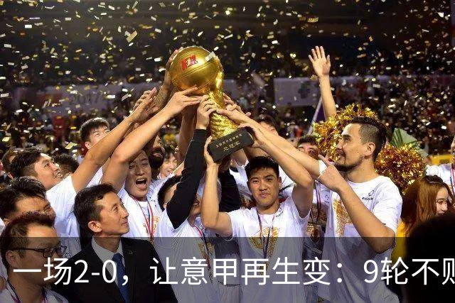 一场2-0，让意甲再生变：9轮不败开局，国米重返第一！最惨队诞生