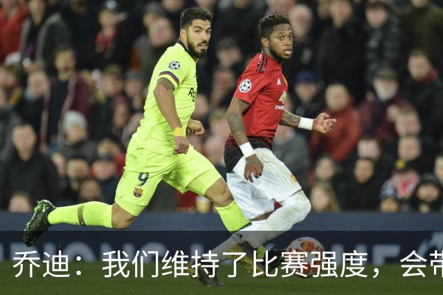 乔迪：我们维持了比赛强度，会带着这种状态迎接与英博的足协杯