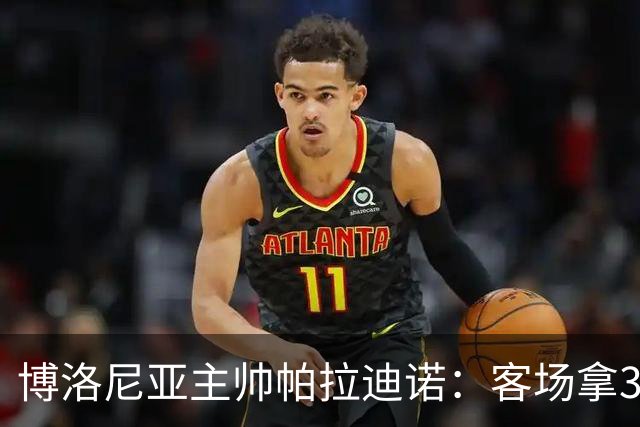 博洛尼亚主帅帕拉迪诺：客场拿3分很不容易，替补球员改变比赛