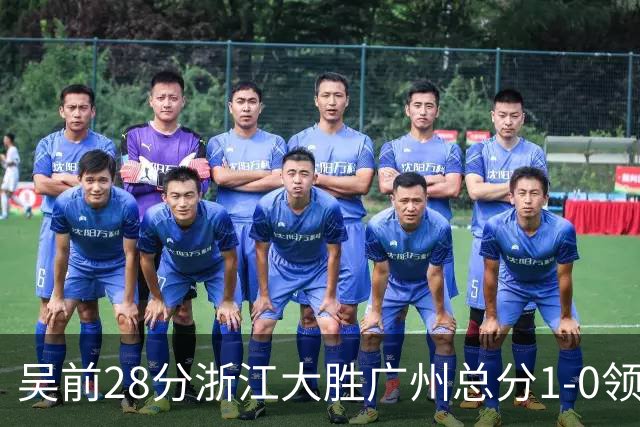 吴前28分浙江大胜广州总分1-0领先 陈盈骏13+6