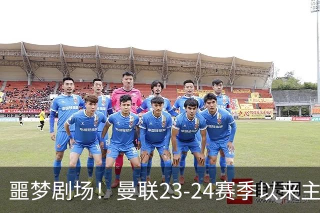 噩梦剧场！曼联23-24赛季以来主场已7次净负3球，是英超同期最多