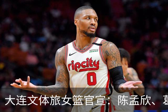大连文体旅女篮官宣：陈孟欣、葛伊菲、邢金博等8名球员离队