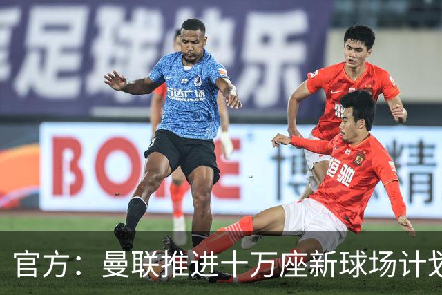 官方：曼联推进十万座新球场计划，并征询球迷设计意见