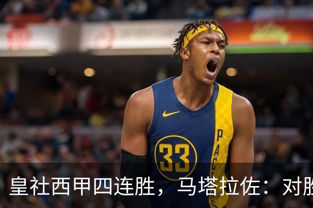 皇社西甲四连胜，马塔拉佐：对胜利感到高兴，本可以扩大比分