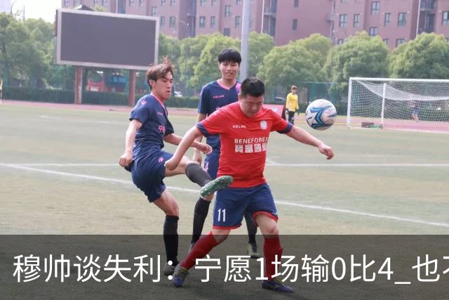 穆帅谈失利：宁愿1场输0比4 也不愿4场输0比1