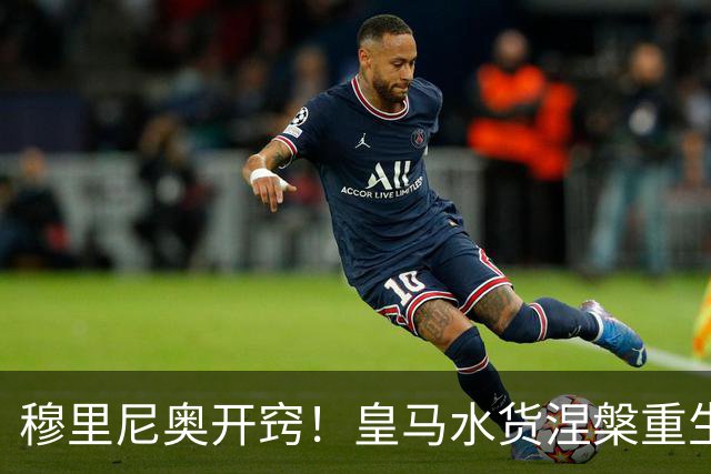 穆里尼奥开窍！皇马水货涅槃重生！国家德比一战封神
