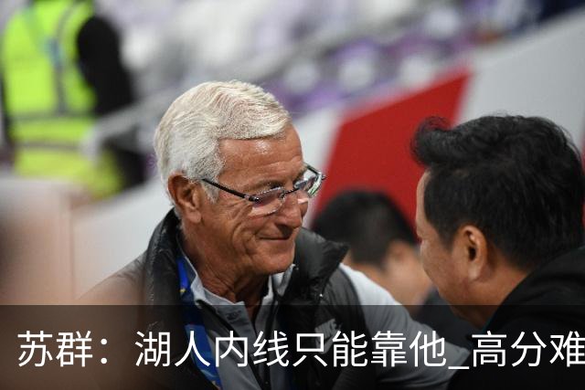 苏群：湖人内线只能靠他 高分难掩隐患