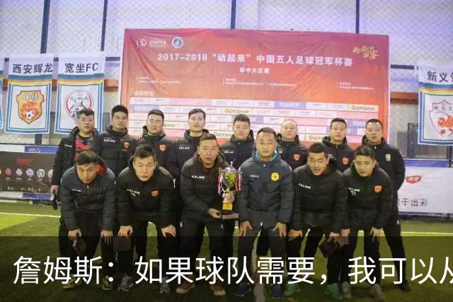 詹姆斯：如果球队需要，我可以从一号位打到五号位