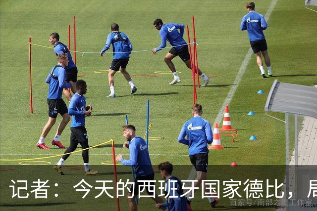 记者：今天的西班牙国家德比，局势明显脱离了弗里克的掌控