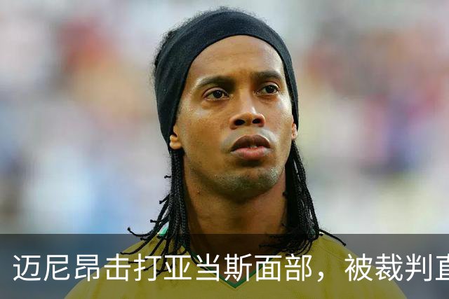 迈尼昂击打亚当斯面部，被裁判直接出示红牌罚下并判点