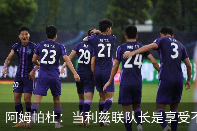 阿姆帕杜：当利兹联队长是享受不是负担，队里人人都是领袖