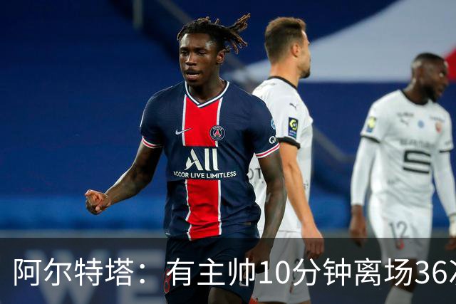 阿尔特塔：有主帅10分钟离场36次不吃牌，我在剪视频