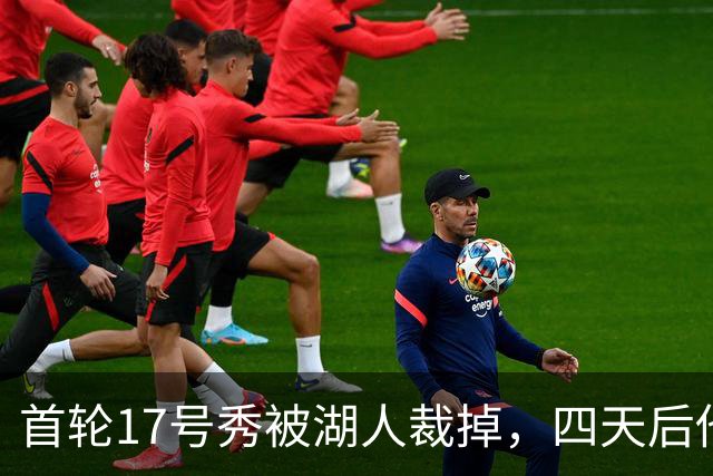 首轮17号秀被湖人裁掉，四天后他签了卫冕冠军