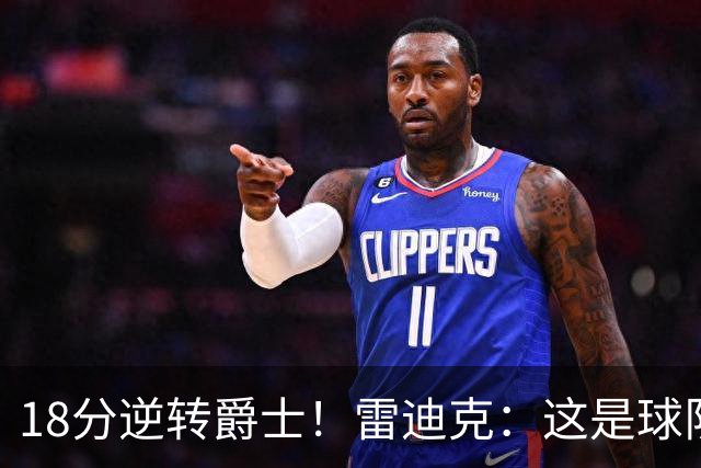 18分逆转爵士！雷迪克：这是球队韧性的一个参照样本