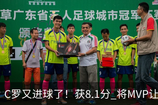 C罗又进球了！获8.1分 将MVP让给队友，利雅得胜利豪取四连胜