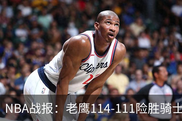 NBA战报：老鹰114-111险胜骑士，奥孔古29+12+2